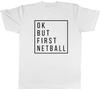Ok But First Netball Mens Unisex T-Shirt Tee