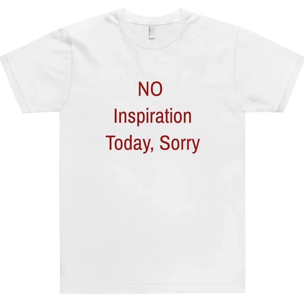 

No Inspiration Today Sorry Funny Women T Shirt Cotton High Quality Graphic Tee Shirts Vintage 2000s Fashion Tshirt 62412 S
