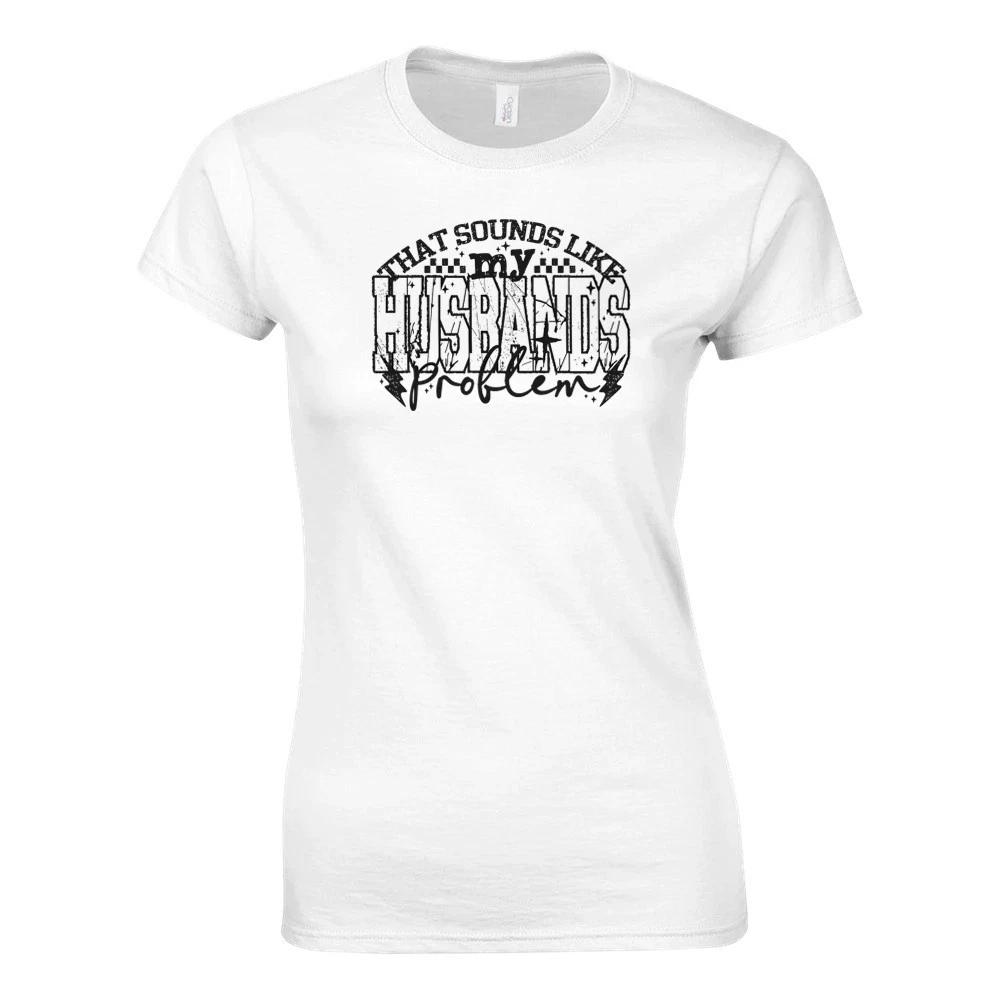 That Sounds LIke My Husbands Problem Women s T-shirt XXXL