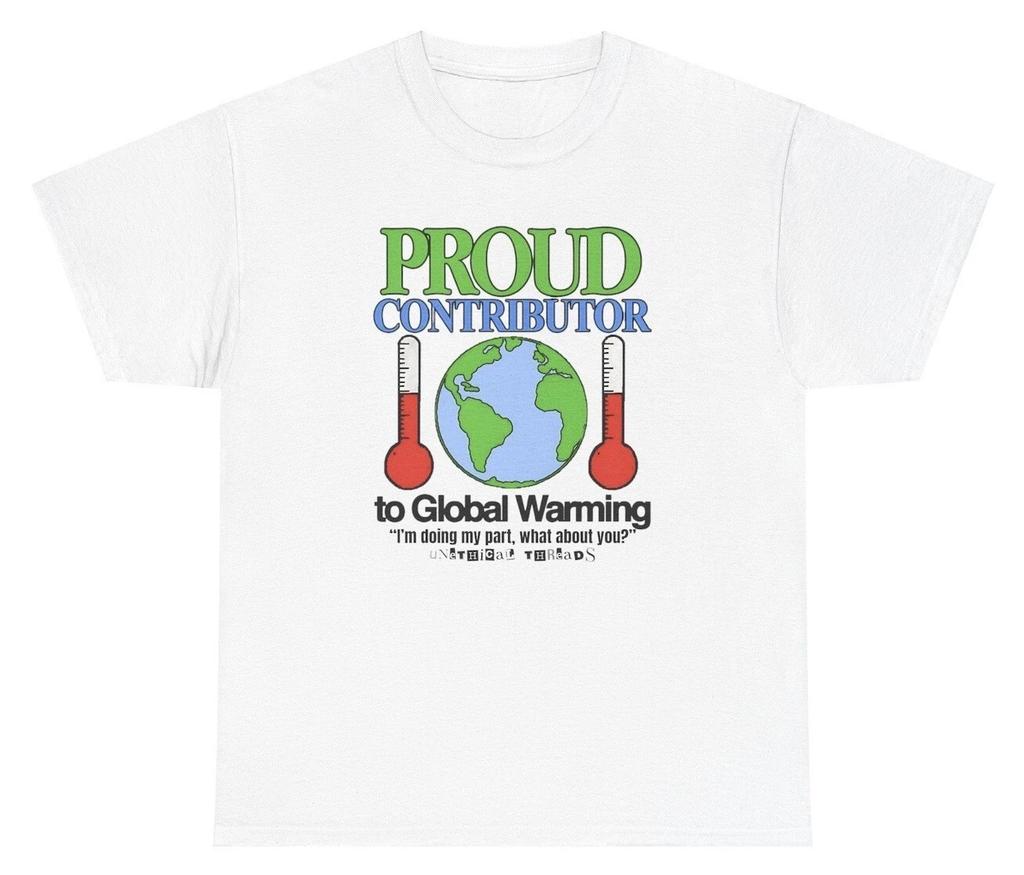 Proud Contributor To Global Warming T Shirt Funny Meme Humor Silly Ironic Offens