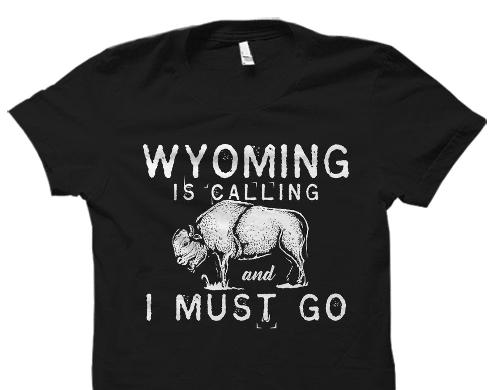 Wyoming Shirt. Wyoming T-Shirt. Wyoming Gift. Wyoming Is Calling And I Must Go. Wyoming Vacation. Wyoming Trip. Wyoming Travel #OS1626 S