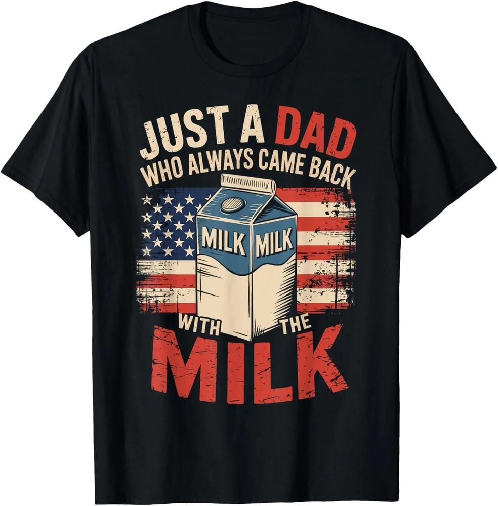 

Just a dad who always came back with the milk fathers day T-Shirt Unisex T-Shirt XXXXL