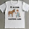 E Is for Eating Ass Shirt - Funny Donkey Meme T-Shirt