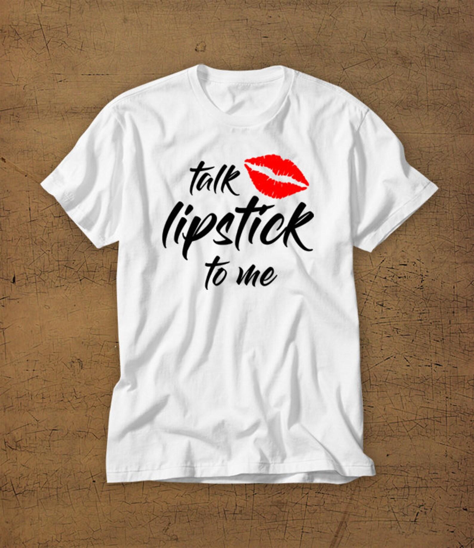 Talk Lipstick To Me | Tshirt | Tee | Shirt | Womens Shirt | Girls Shirt | Girls | Lipstick | Talk To Me | Womens | Girl Power | Makeup 2XL