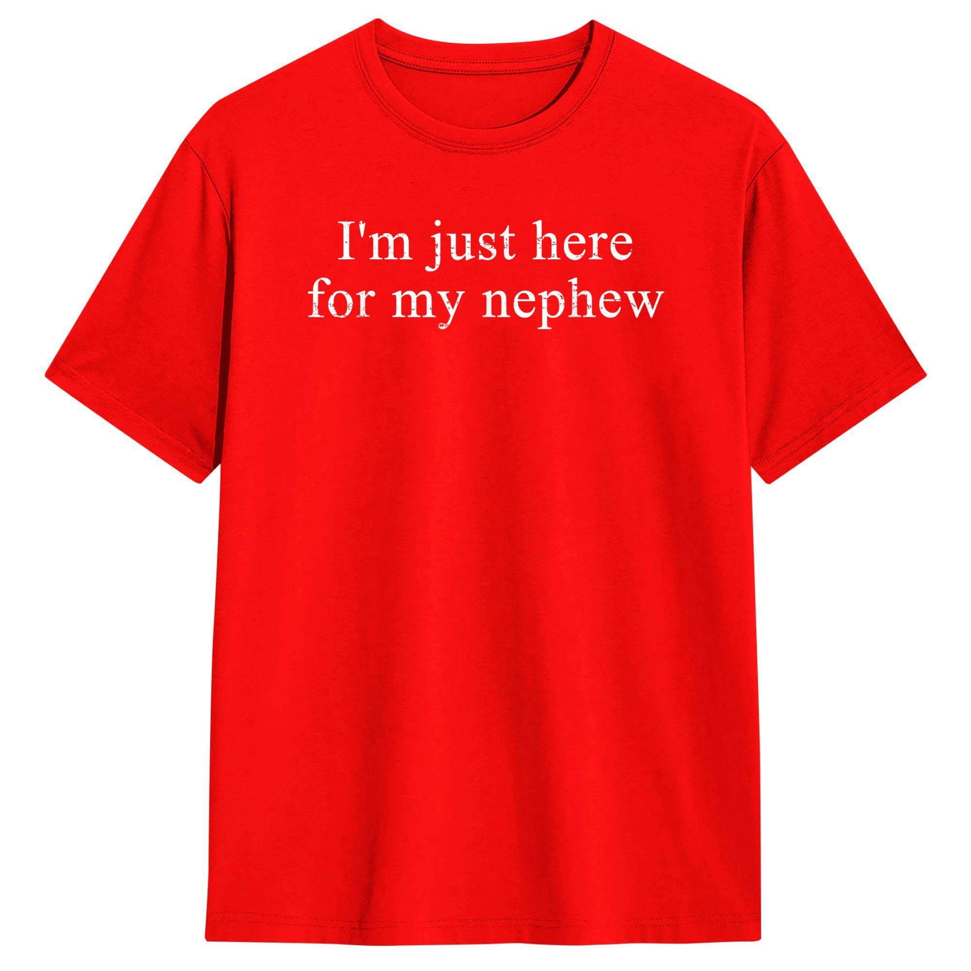 Funny I am Just Here for My Nephew TShirt Leisure T Shirts Short Sleeve Classic Tops Beach 100 Cotton Oversize Clothing S