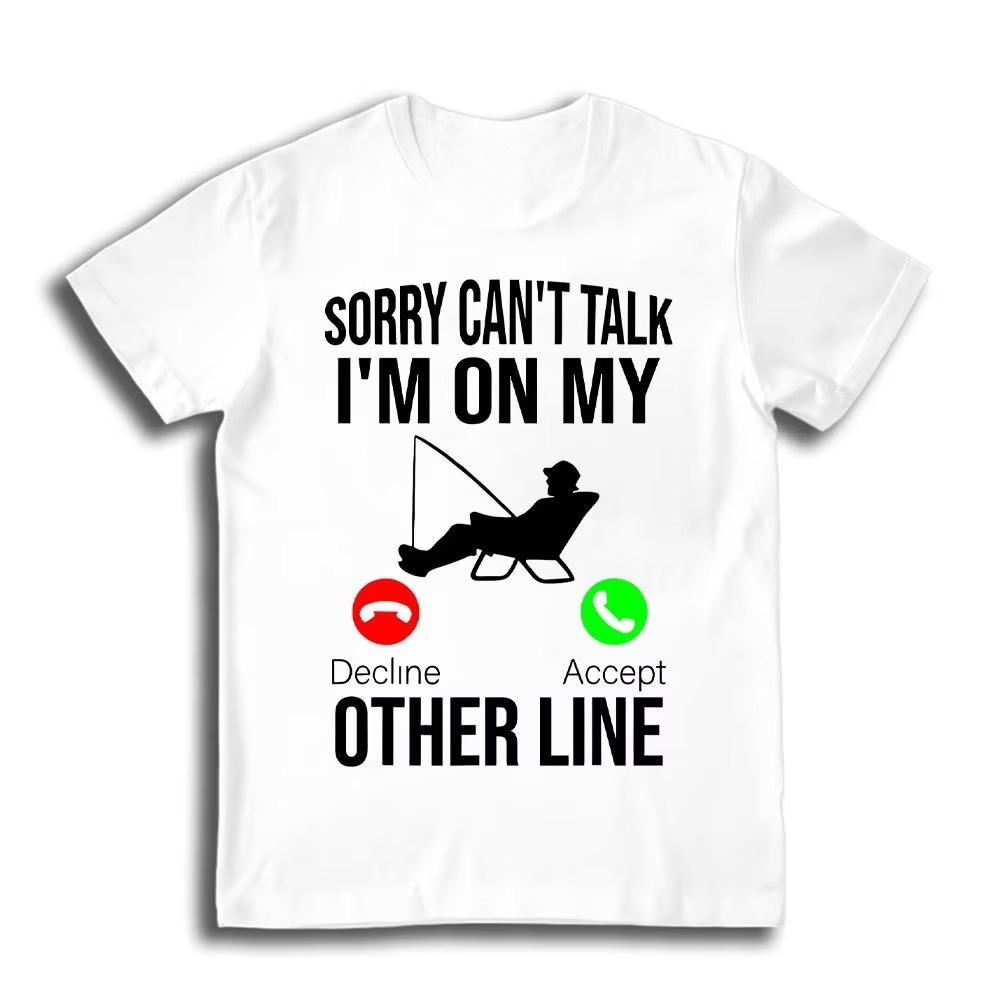 Creative Funny Fishing Print men T-Shirt Sorry Can't Talk I'm On My Other Line Graphic cotton unisex Tees For Fisherme