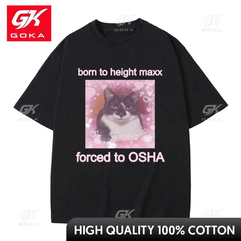 

Born To Height Maxx Forced To OSHA Cute Cat Unisex Style Tshirt Unisex Women Fashion Casual Oversized Tshirt Male Pure Cotton Tees 3XL