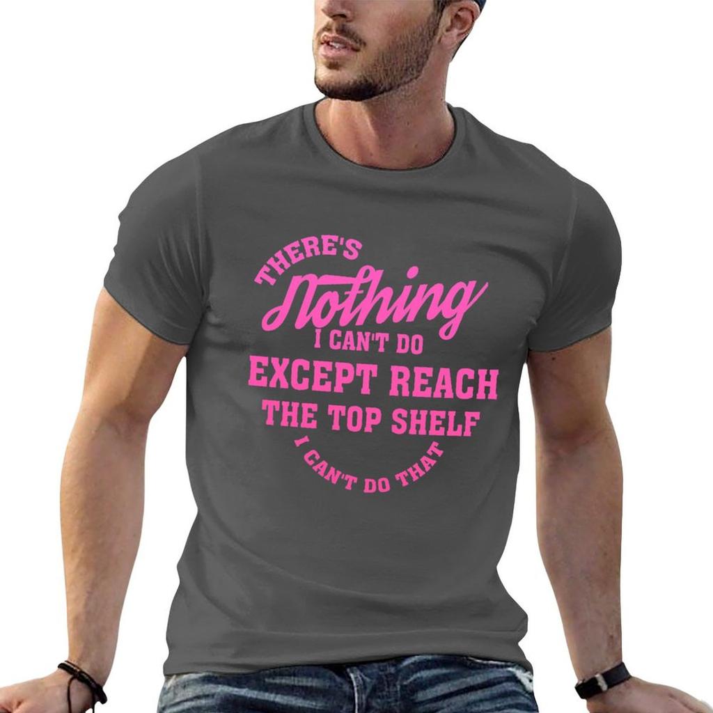 theres nothing i cant do except reach the top shelf i cant do that funny short people Gifts TShirt