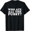Who Ate All The Pussy Funny T-Shirt Unisex T-Shirt