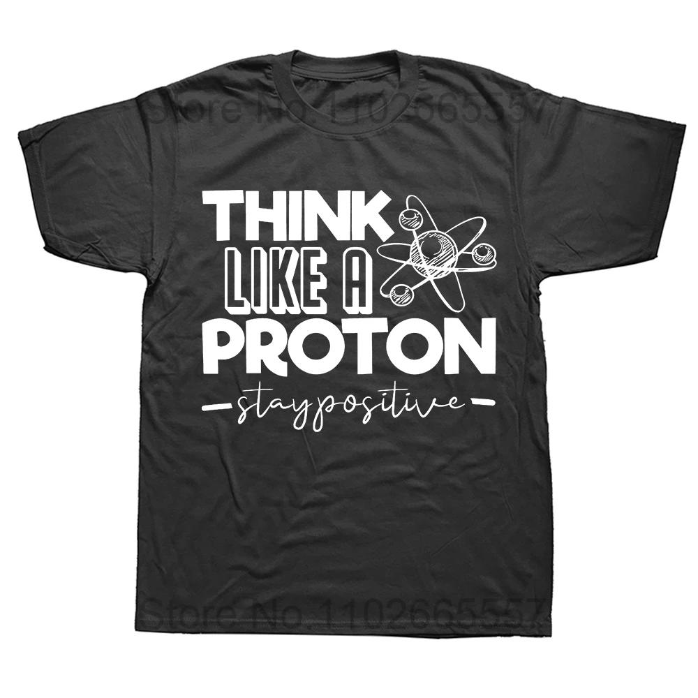 Think Like A Proton Stay Positive Funny Science T Shirt Cotton Tops T Shirt Design Printing T Shirt High Quality Euro Size Tees