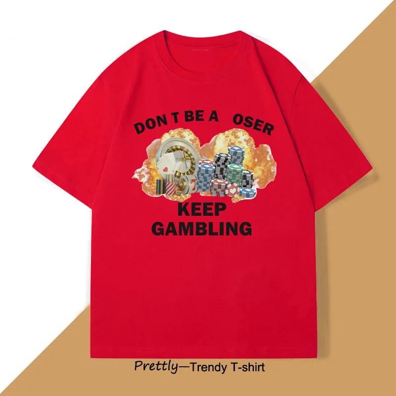 Dont Be A Loser Keep Gambling TShirt Unisex Humor Funny Print T Shirt Cotton Short Sleeve O Neck Tshirt Casual Oversized Clothes S