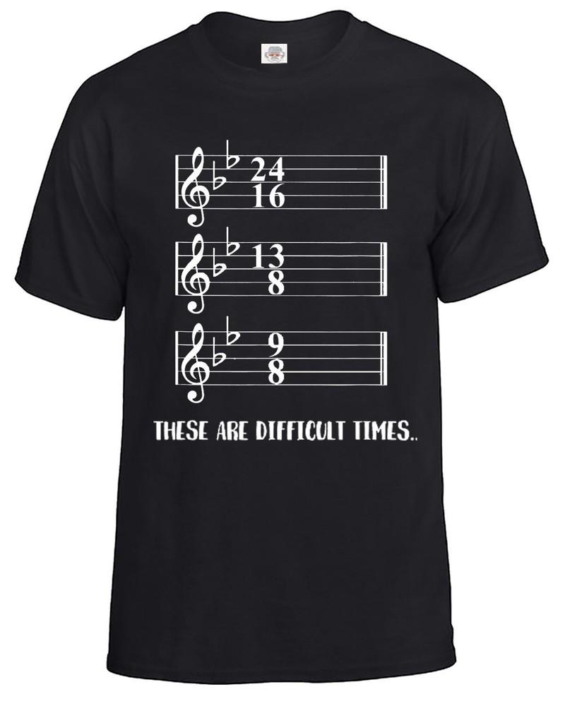 

These Are Difficult Times TShirt Men#039;s Funny Musician Music Geek Pun Tee Top Unisex T-Shirt XXXXL