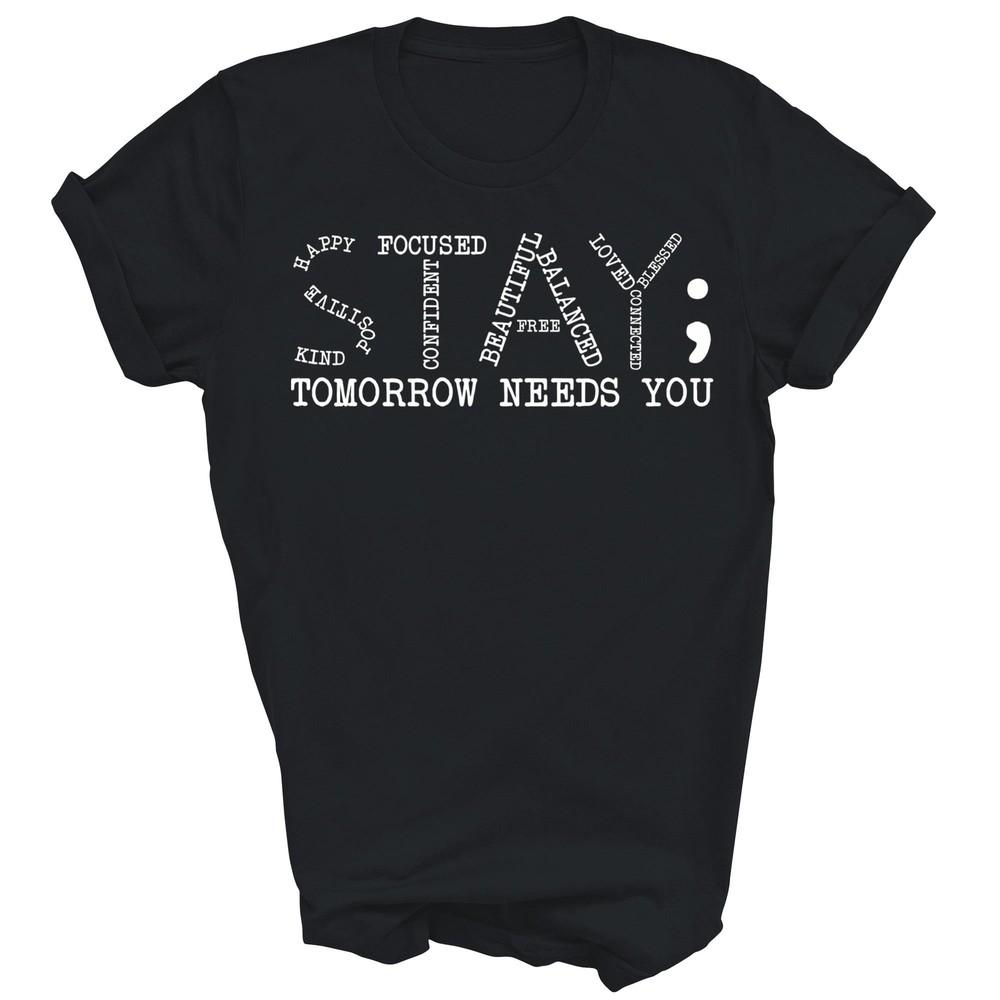 

Stay Tomorrow Needs You Mental Health Awareness Unisex Shirt Gift M