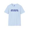Have The Day You Voted For | Soft Touch Tee