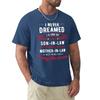 I Never Dreamed Id End Up Being A Son In Law TShirt Graphic T Shirts O Neck Shirt Clothes for Men
