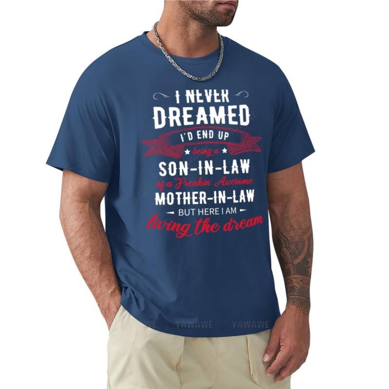 I Never Dreamed Id End Up Being A Son In Law TShirt Graphic T Shirts O Neck Shirt Clothes for Men