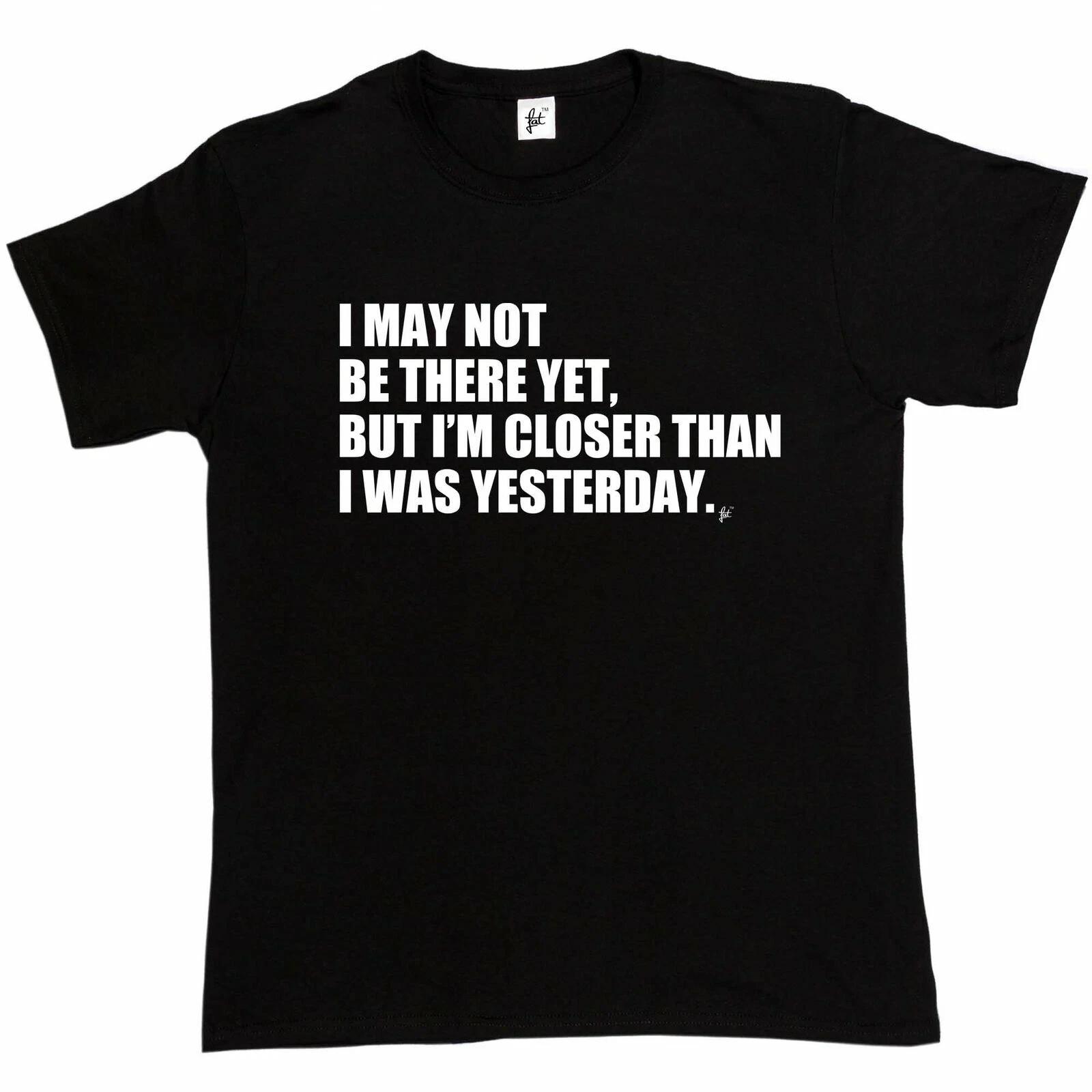 I May Not Be There Yet I m Closer Than Yesterday Mens T-Shirt XXL