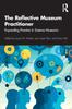 The The Reflective Museum Practitioner : Expanding Practice In Science Museums Book