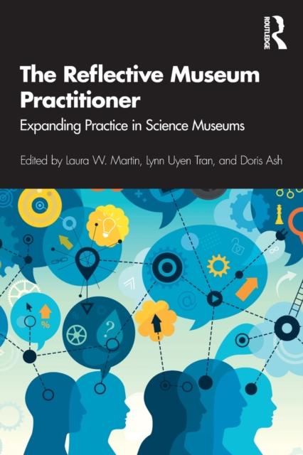 The The Reflective Museum Practitioner : Expanding Practice In Science Museums Book