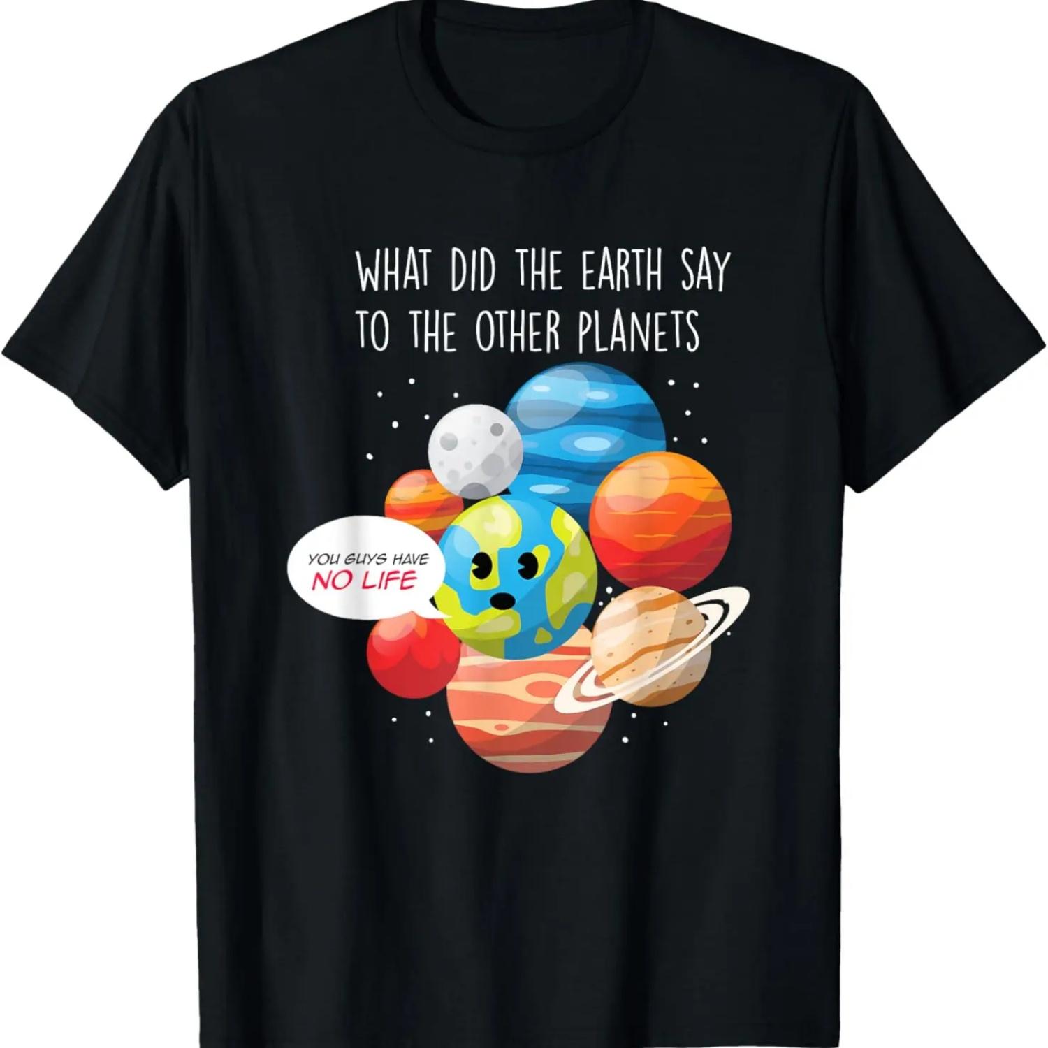 Funny What Did The Earth Say To The Other Planets T-Shirt S