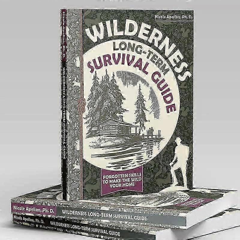 Wilderness Long-Term Survival Guide: Forgotten Skills to Make the Wild Your Home