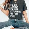 Funny T Shirt Not Arguing Im Just Explaining Why Right Sarcastic Saying Humorous Quote Sweat Shirtnage Outfit