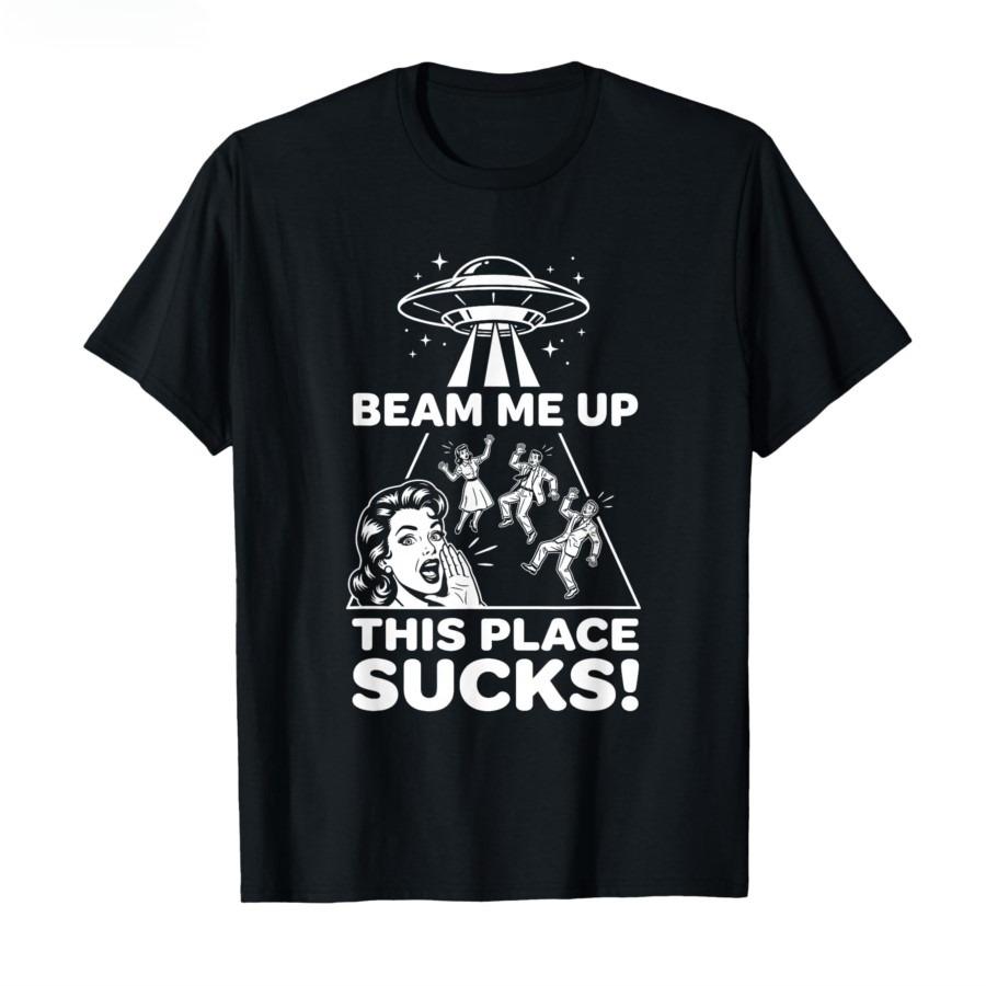 Beam Me Up This Place Sucks T-shirt For Men Women 100% Cotton T Shirts Short Sleeve Tops Vintage T Shirt