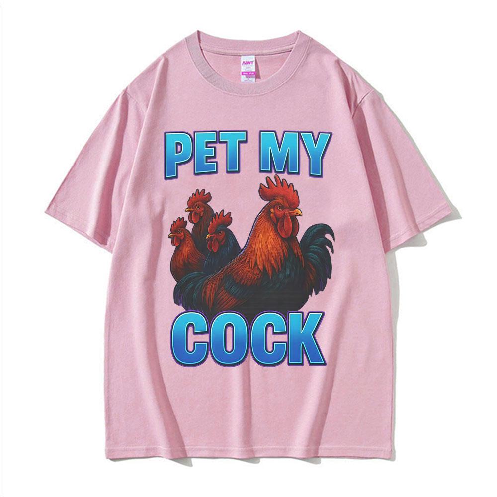 Pet My Cock Funny Raunchy Chicken Meme T Shirts Men Women Clothing Hip Hop Streetwear Summer Cotton ONeck High Quality T Shirt
