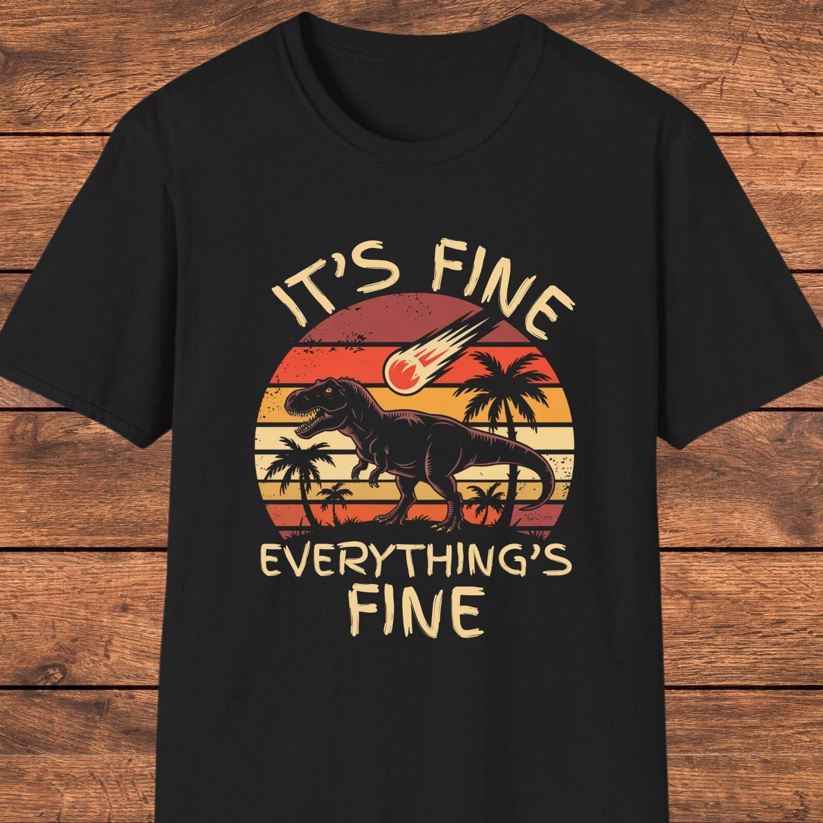 Dinosaur T- Shirt, It’s Fine Shirt, Sarcastic T-Rex Tee, Retro Humor Gift M