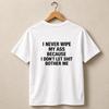 I Never Wipe My Ass I Don't Let Shit Bother Me Back Print T-Shirt and Kids Tshirt