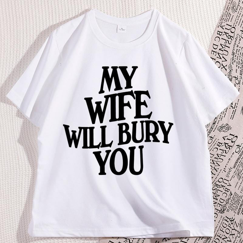 My Wife Will Bury You T Shirt Men Women  Casual Cotton Short Sleeve Funny Husband Tshirt Loose Soft Round Neck Tees Clothes