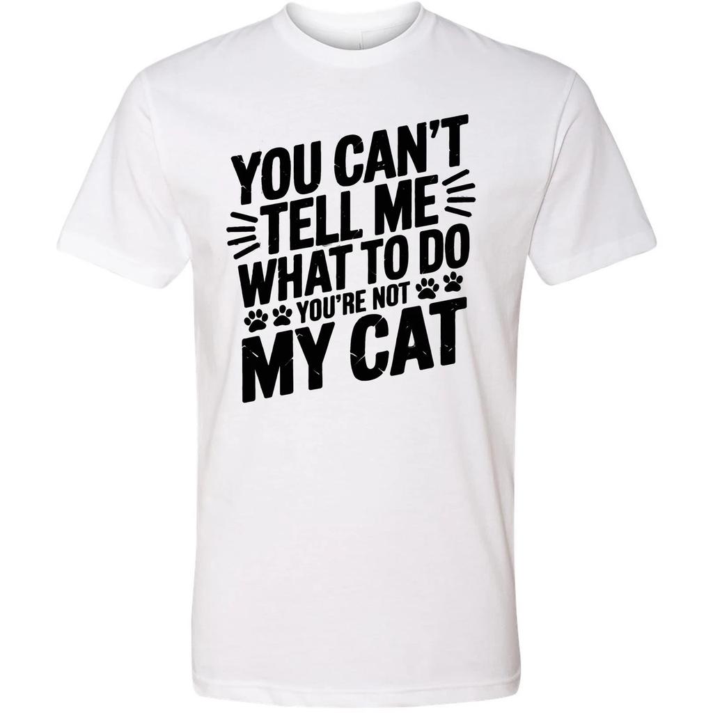 You Can't Tell Me What To Do You're Not My Cat T-shirt, Funny Cat Lover Tee, Cat