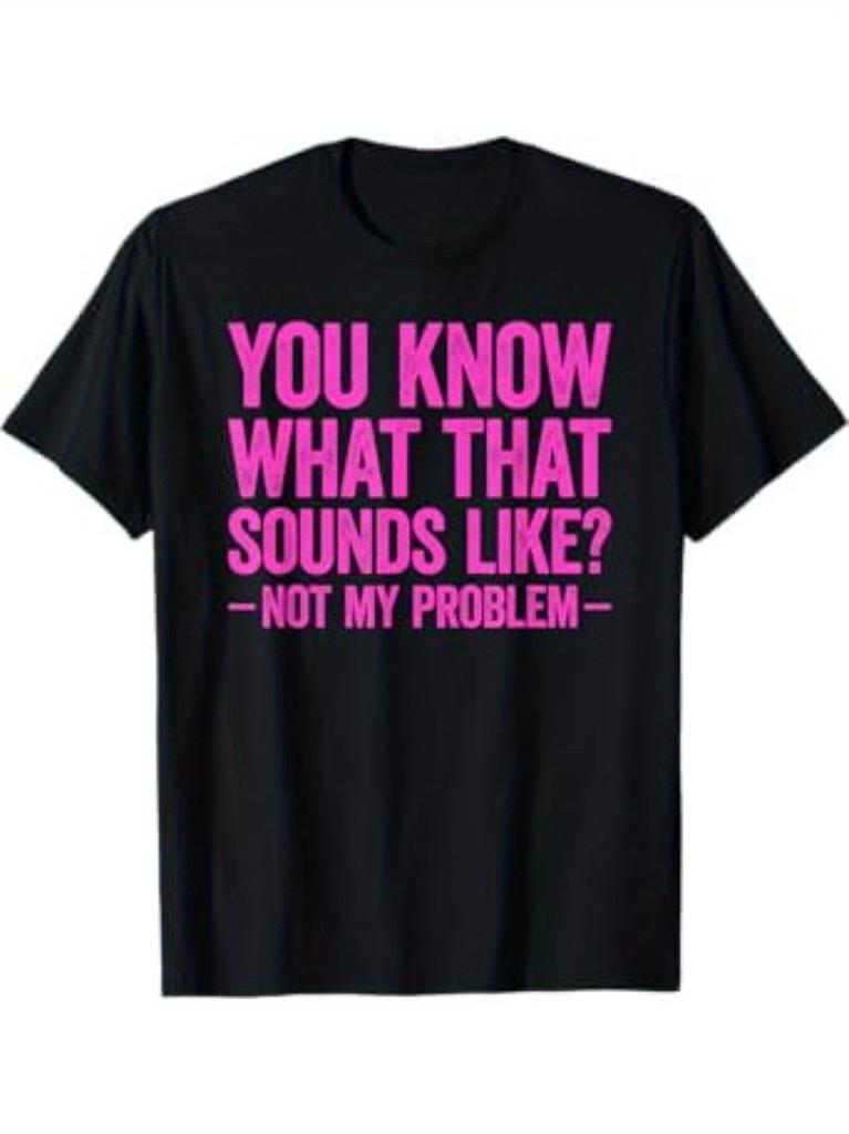 You Know What That Sounds Like Not My Problem T-shirt