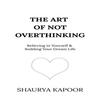 The Art of Not Overthinking Believing In Yourself Paperback