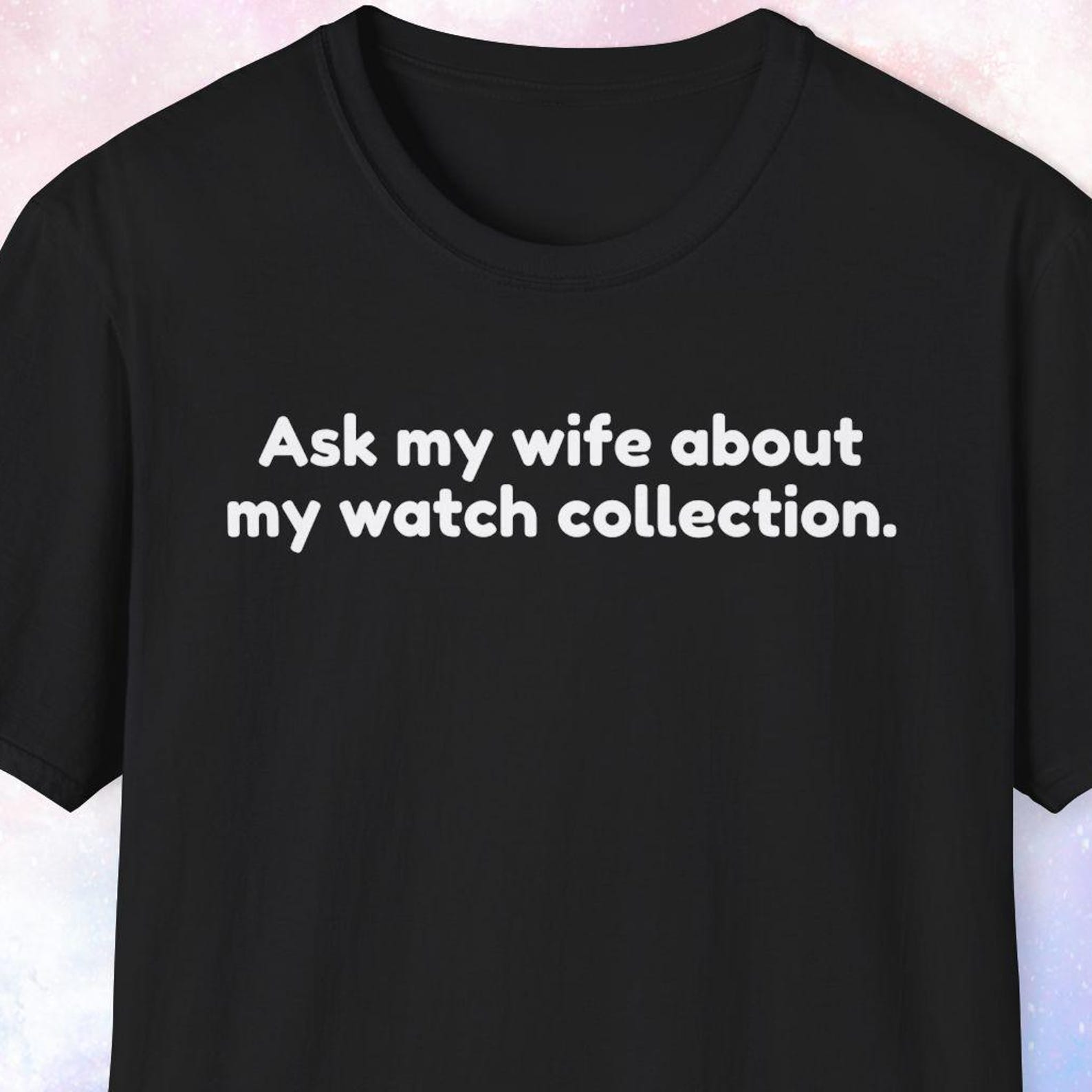 Ask My Wife About My Watch Collection Shirt, Gift for Watch Collector, Watch Lover Gift, Watch Collecting M
