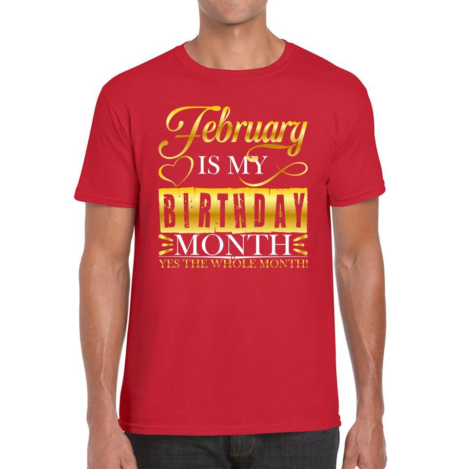 February Is My Birthday Month Yes The Whole Month February Birthday Month Quote Mens Tee Top XL