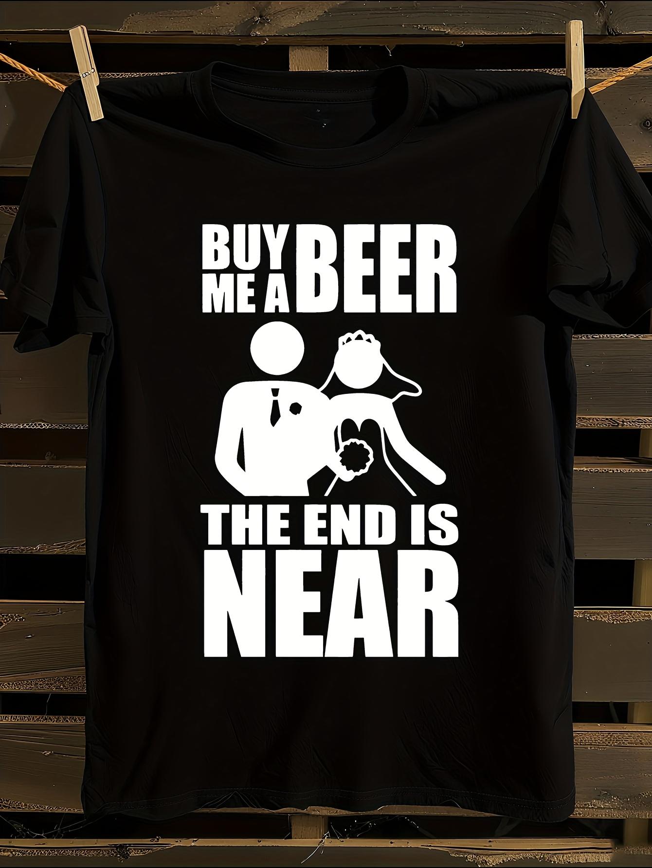 Funny Buy Me a Beer The End Is Near Graphic T-shirt L