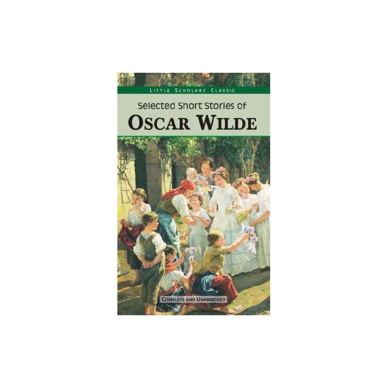Selected Short Stories of Oscar Wilde Oscar Wilde (16 October 1854 30 November 1900)