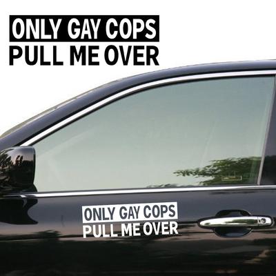 Funny Only Gay Cops Pull Me Over Stickets Vinyl Creative Sticker Waterproof Decal Auto Side Door Styling Decoration Accessories