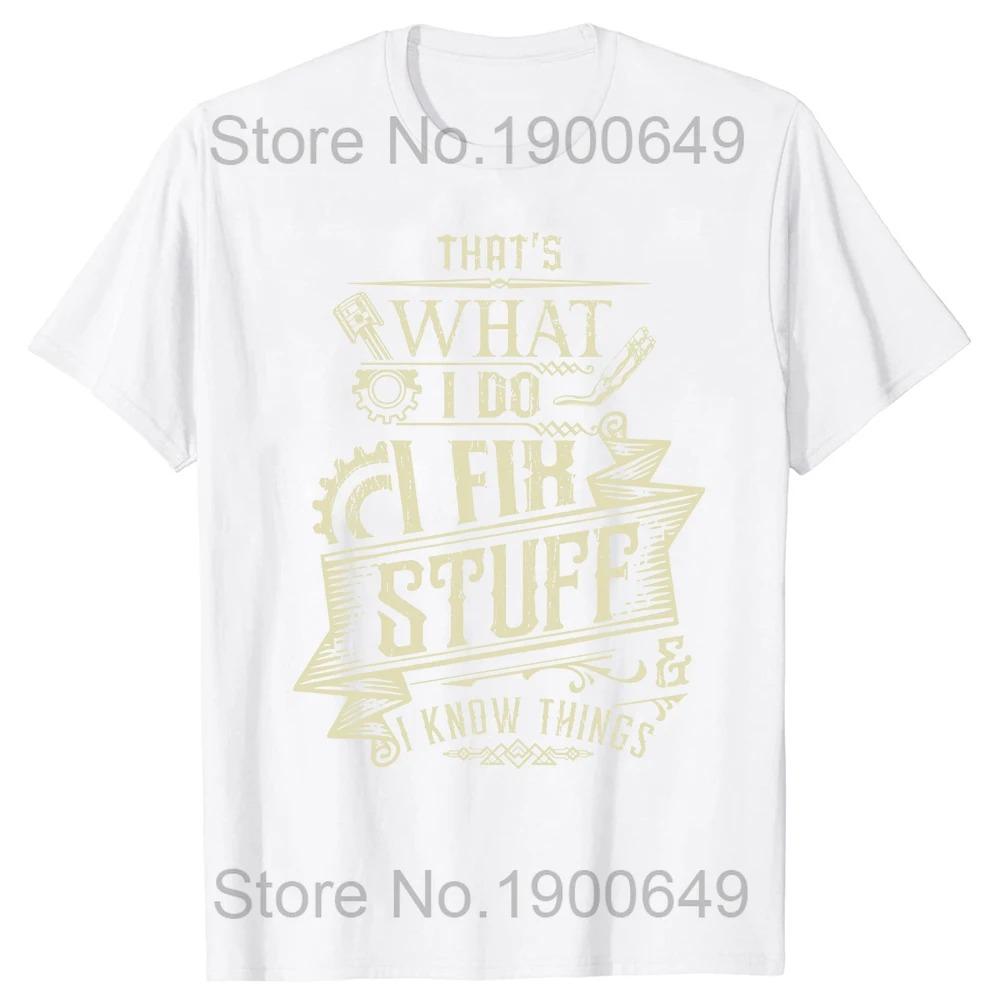 That's What I Do I Fix Stuff and I Know Things Funny Dad T Shirts Summer Mechanic Streetwear Short Sleeve Birthday Gifts T-shirt