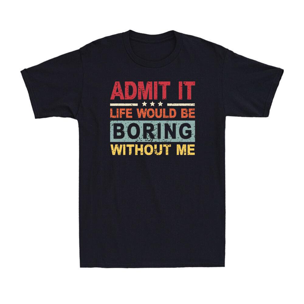 Admit It Life Would Be Boring Without Me Funny Saying Vintage Unisex T-shirt XXL