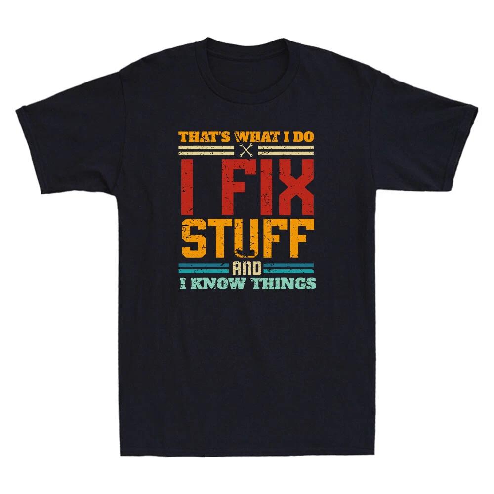 I Fix Stuff And I Know Things That s What I Do Funny Saying Distressed T-Shirt XXXXL