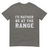 Id Rather Be At The Range Funny Gun Enthusiast TShirt