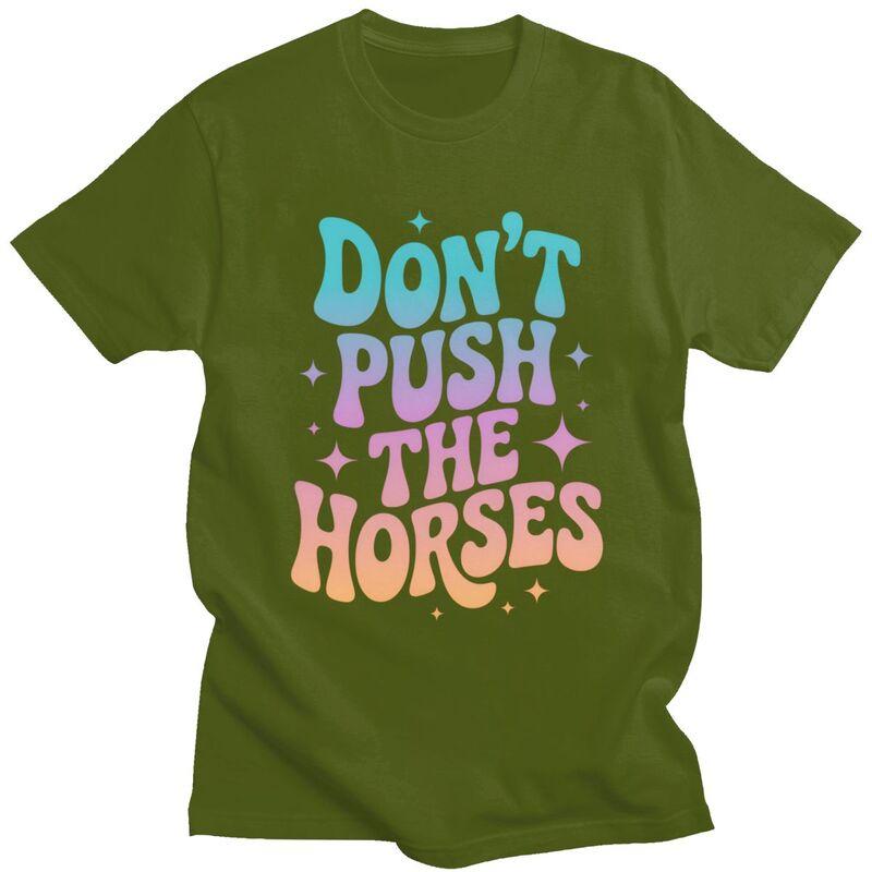 Dont Push The Horses TShirt 100 Cotton Tees Shirt Streetwear O Neck Funny Sarcastic Quote Tshirt Casual ShortSleeve Clothing