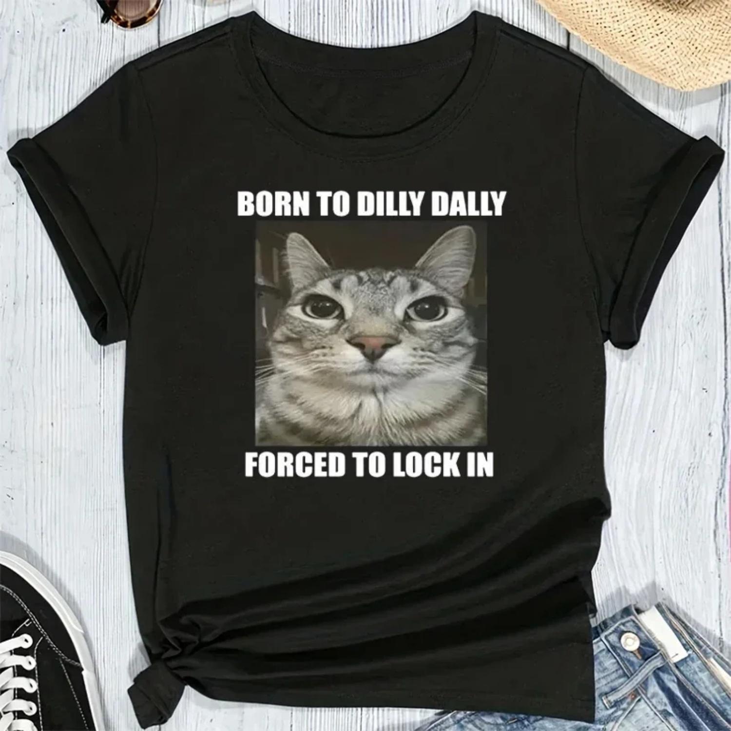 

Funny Women T-shirt Born To Dilly Dally Forced To Lock in Cat Funny Graphic T Shirt Casual Fashion Unisex Clothing Summer Tops S