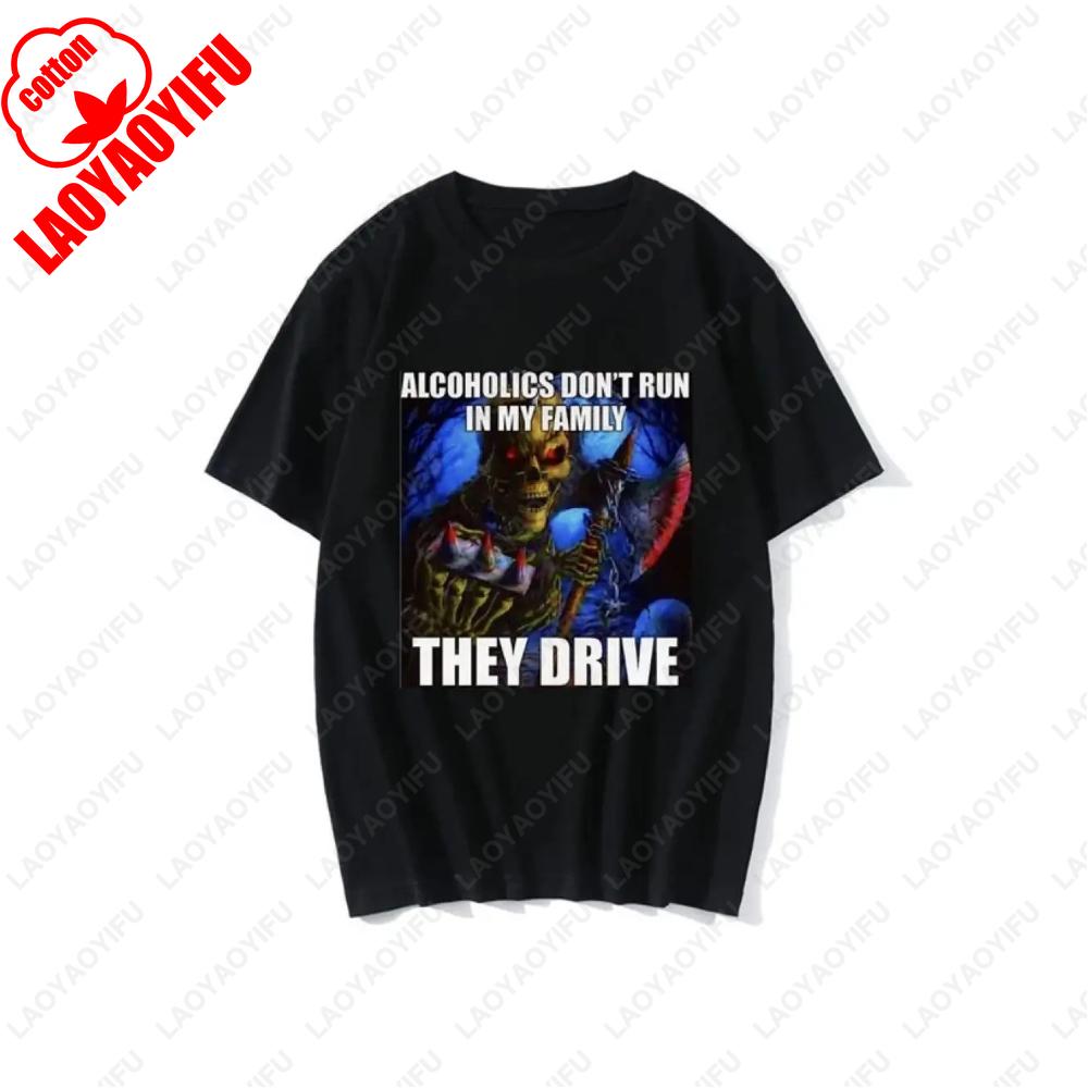 Alcoholics Dont Run in My Family Dark Humor Tee Cotton Streetwear Unisex Graphic TShirt Skeleton Meme Sarcastic Gift Tee