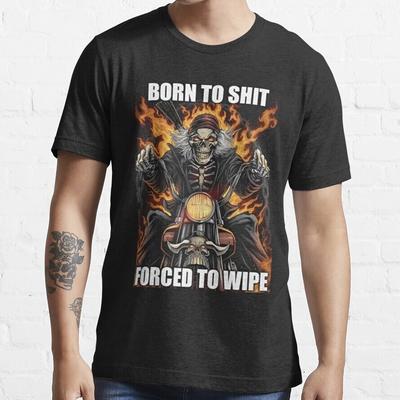 NEW LIMITED Born To Sht Forced To Wipe Funny Meme Skeleton Skull T-Shirt