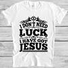 Jesus T Shirt Funny I Don'T Need Luck Saying M401