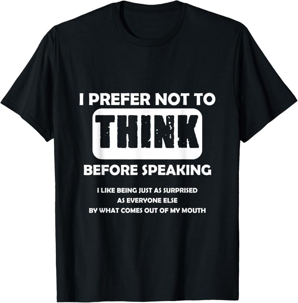 I Prefer Not To Think Before Speaking Funny Sarcastic Unisex T-Shirt Unisex T-Shirt S