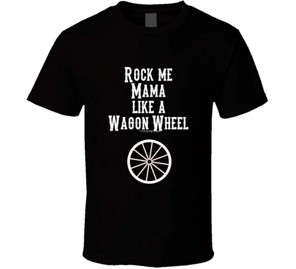 

Rock Me Mama Like A Wagon Wheel Gift T Shirt 4XL